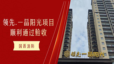恭喜!國晉消防領(lǐng)先.一品陽光項(xiàng)目！順利通過消防驗(yàn)收！